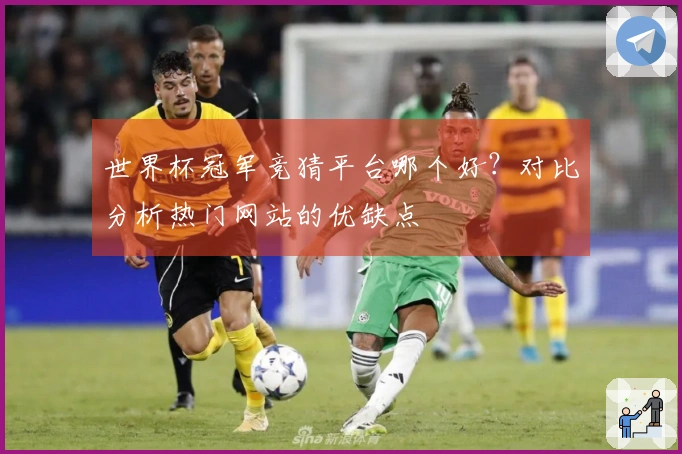世界杯冠军竞猜平台哪个好？对比分析热门网站的优缺点
